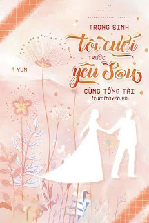 Trọng Sinh: Tôi Cưới Trước Yêu Sau Cùng Tổng Tài