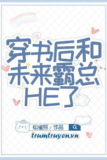 Sau Khi Xuyên Sách, Tôi Cùng Bá Tổng Tương Lai HE Rồi