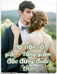 Vợ Trốn Vô Giá : Tổng Giám Đốc Đừng Đuổi Theo