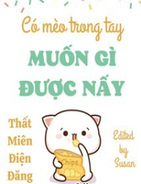 CÓ MÈO TRONG TAY MUỐN GÌ ĐƯỢC NẤY