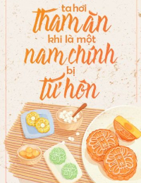 Ta Hơi Tham Ăn Khi Là Một Nam Chính Bị Từ Hôn - Nhan Nghiên - Diệp Phi