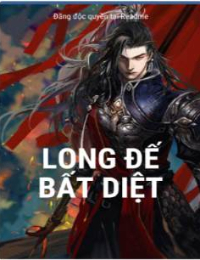 Long Đế Bất Diệt - Lục Ly (FULL)