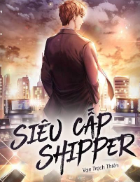 Siêu Cấp Shipper - Phương Dạ (Vạn Trạch Thiên)