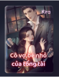 Cô Vợ Bé Nhỏ Của Tổng Tài - Lương Tiểu Nhiễm (FULL)