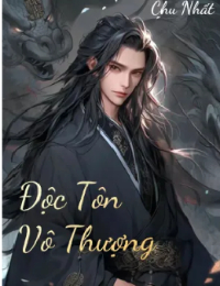 Độc Tôn Vô Thượng - Lục Nam Chước (FULL)