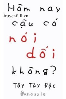 HÔM NAY CẬU CÓ NÓI DỐI KHÔNG?