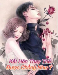 Kết hôn thay thế được chồng như ý - Ôn Lương Phó Ngự Phong (Truyện full)