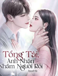 Tổng Tài Anh Nhận Nhầm Người Rồi - Thời Vũ Kha (Truyện full tác giả: Nguyệt Hạ)