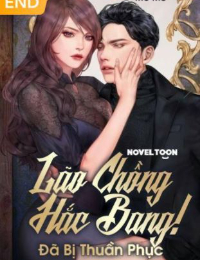 Lão Chồng Hắc Bang! Đã Bị Thuần Phục - Bạch Vu Quân - Gia Kì